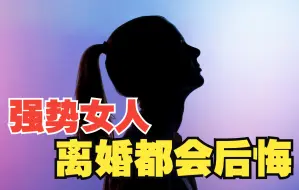 Download Video: 个性强势的女人离婚都会后悔，又哭又闹想复婚，男人都不会答应