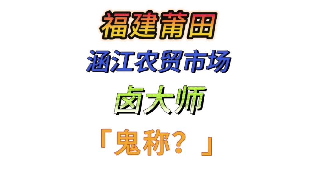 福建莆田,涵江农贸市场,卤大师哔哩哔哩bilibili