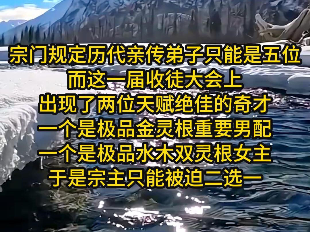 [图]宗门规定历代亲传弟子只能是五位，而这一届收徒大会上，出现了两位天赋绝佳的奇才，一个是极品金灵根重要男配，一个是极品水木双灵根女主，于是宗主只能二选一