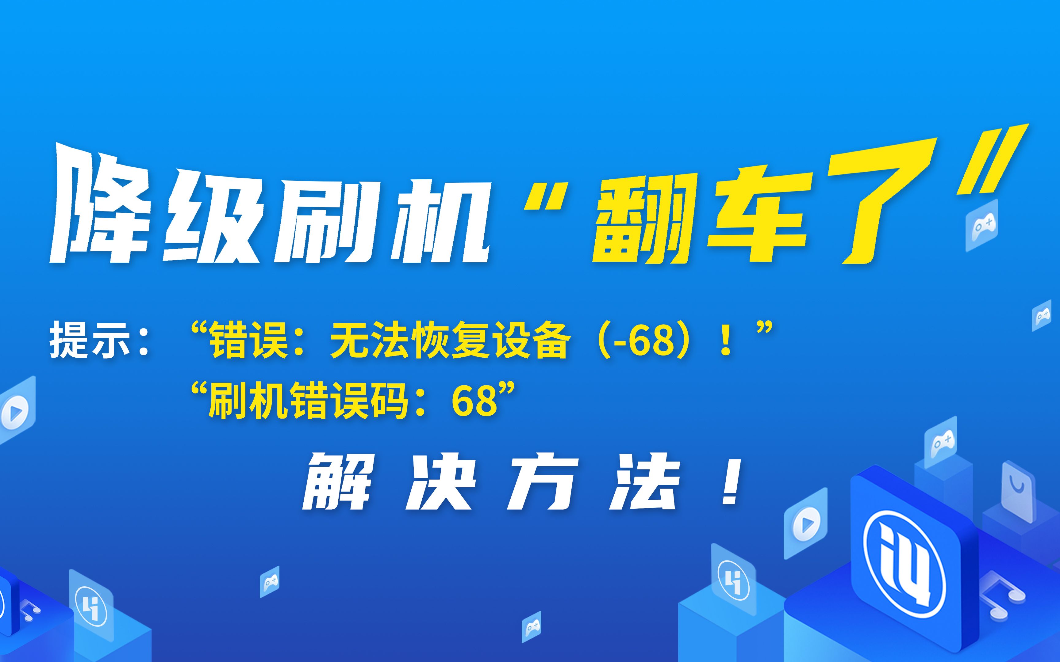 使用爱思助手降级刷机“翻车了”; 提示:“错误:无法恢复设备(-68)!” 或“刷机错误码:68”解决方法及注意事项!