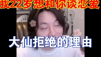 大仙我22岁想和你谈恋爱，大仙的脑回路绝了！大仙拒绝的理由竟然是……