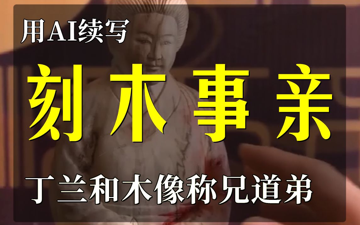 用AI续写 二十四孝之刻木事亲 病娇男孩把木像认做大哥哔哩哔哩bilibili