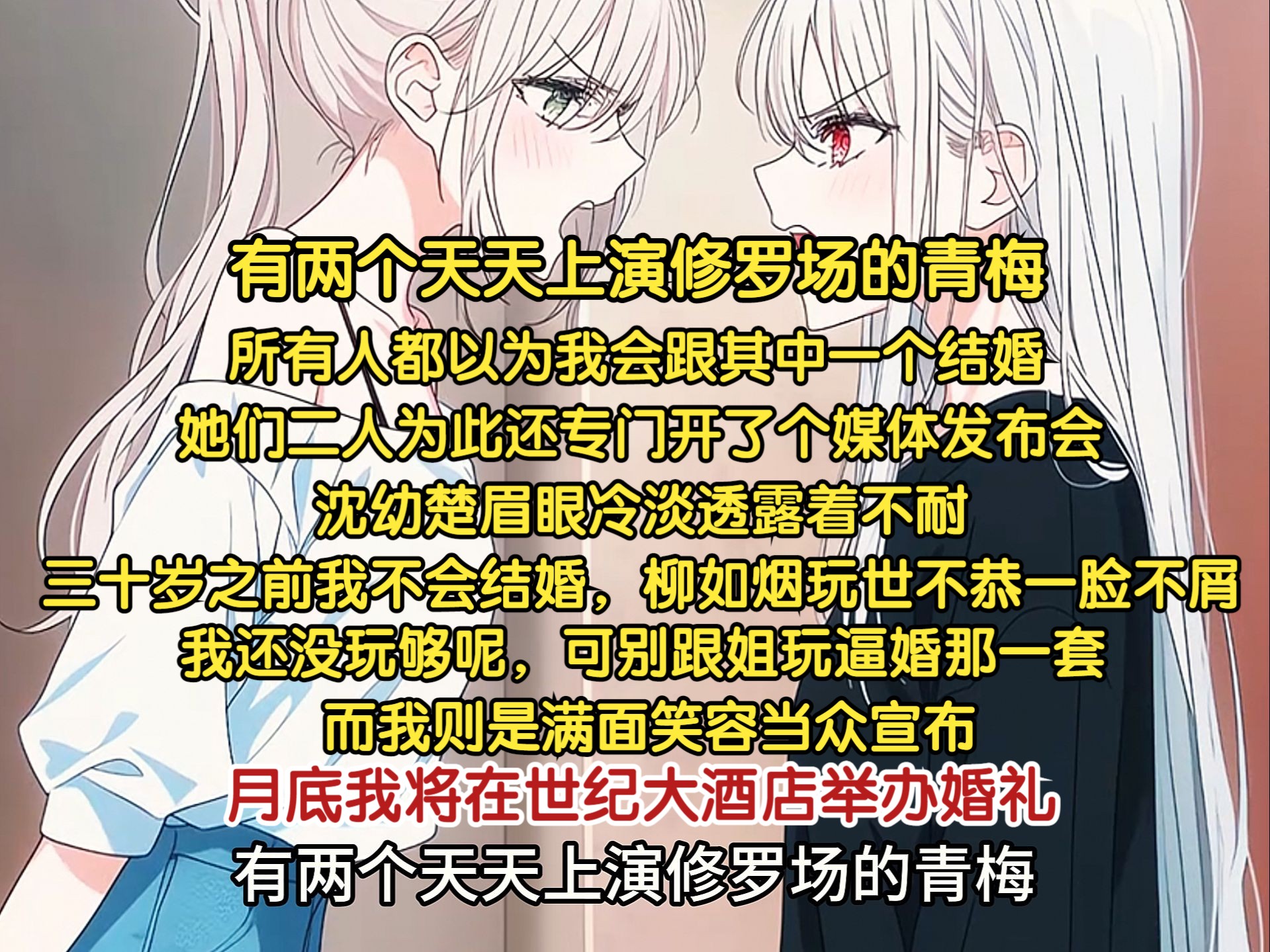 [图]有两个天天上演修罗场的青梅，所有人都以为我会跟其中一个结婚，她们二人为此还专门开了个媒体发布会，沈又楚眉眼冷淡透露着不耐，30岁之前我不会结婚，柳如烟玩世不恭一