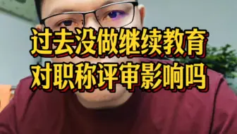 过去没做继续教育对职称评审有影响吗#继续教育#高级会计师评审#职称评审要求几年继续教育#会计证书年审