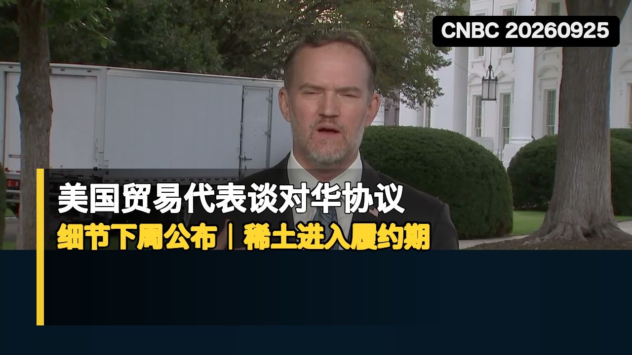 2026/09/25 CNBC：格里尔：对华贸易细节下周公布，关键矿产进入履约期