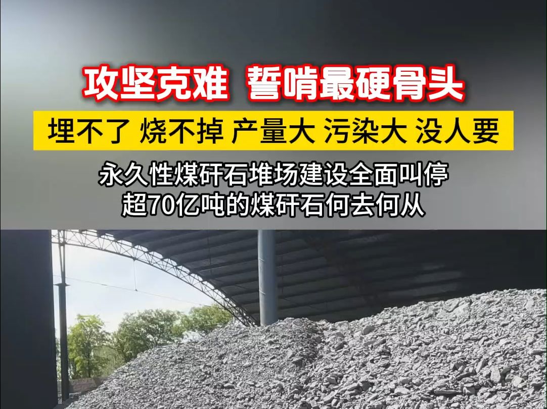 攻坚克难 誓啃最硬骨头,埋不了 烧不掉 产量大 污染大 没人要.永久性煤矸石堆场建设全面叫停,超70亿吨的煤矸石何去何从!哔哩哔哩bilibili