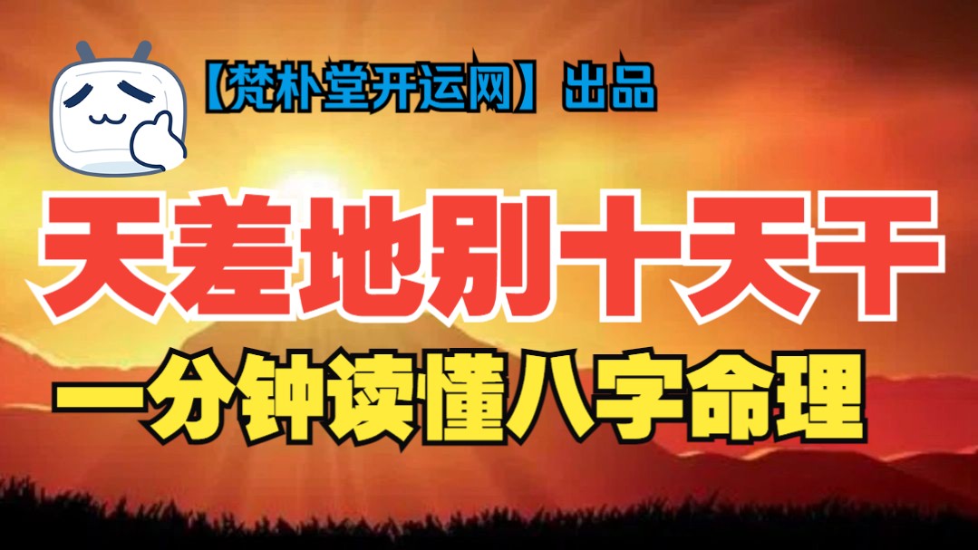 天差地别十天干对比—云南昆明最出名的周易大师机构【梵朴堂开运网】出品哔哩哔哩bilibili