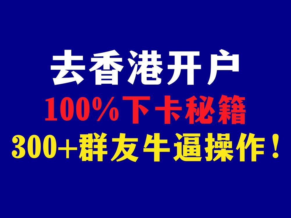 去香港开户!100%下卡秘籍!300+群友牛逼操作!哔哩哔哩bilibili