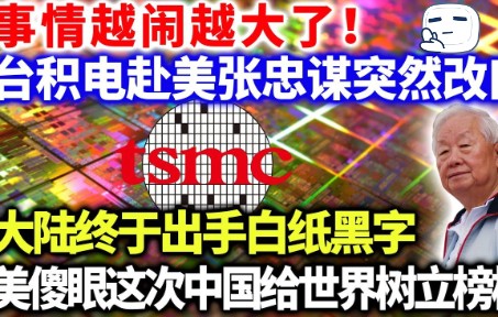 事情越闹越大了!台积电赴美张忠谋突然改口,大陆终于出手白纸黑字,美国急眼这次中国给世界树立榜样哔哩哔哩bilibili