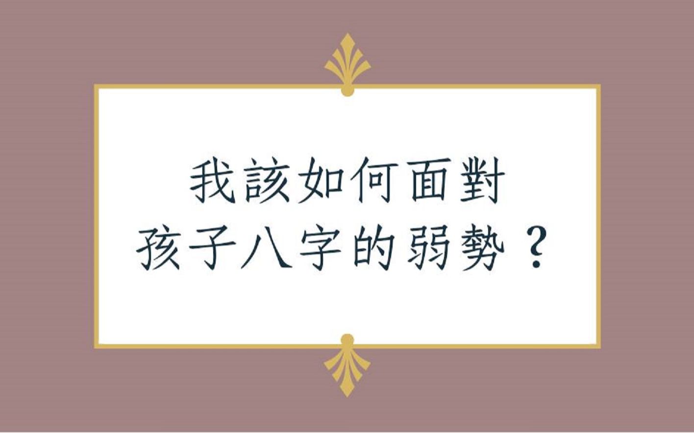 [图]《蔡添逸八字实例1426堂》我该如何去面对我孩子八字的弱势