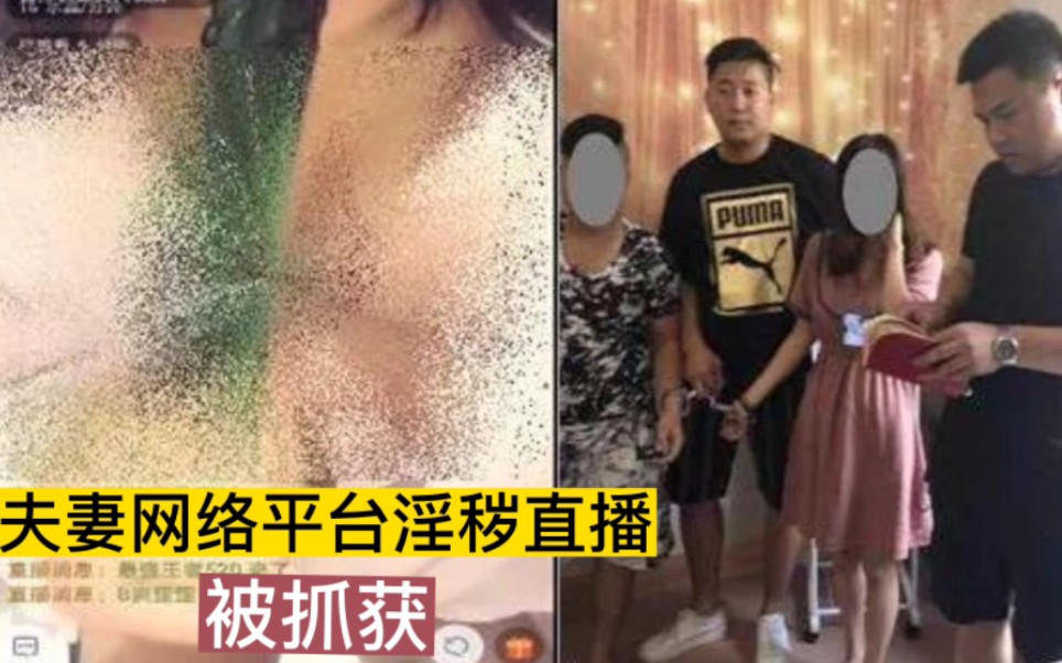 夫妻网络平台淫秽直播, 被警方抓获哔哩哔哩bilibili