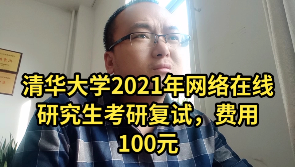 清华大学2021年网络在线研究生考研复试,费用100元哔哩哔哩bilibili