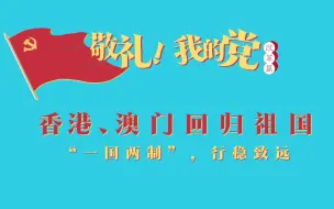 《敬礼！我的党》第六十八集：香港、澳门回归祖国