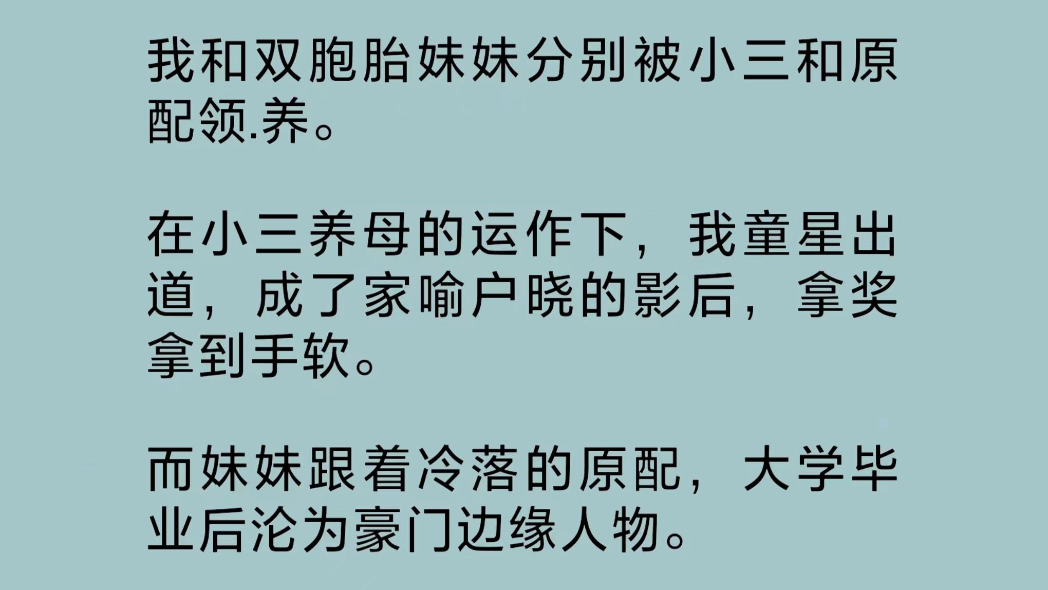 我和胎妹妹分别被小三和原配领.养.在小三养母的运作下,我童星出道,成了家喻户晓的影后.而妹妹跟着冷落的原配,大学毕业后沦为豪门边缘人物……...