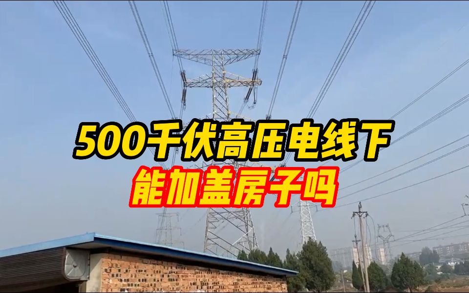 500千伏高压电线下能加盖房子吗?电力:需测量安全距离哔哩哔哩bilibili