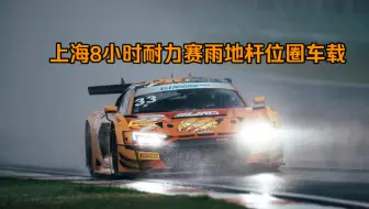 上海8小时耐力赛雨地杆位圈车载 奥迪R8 GT3 EVO2