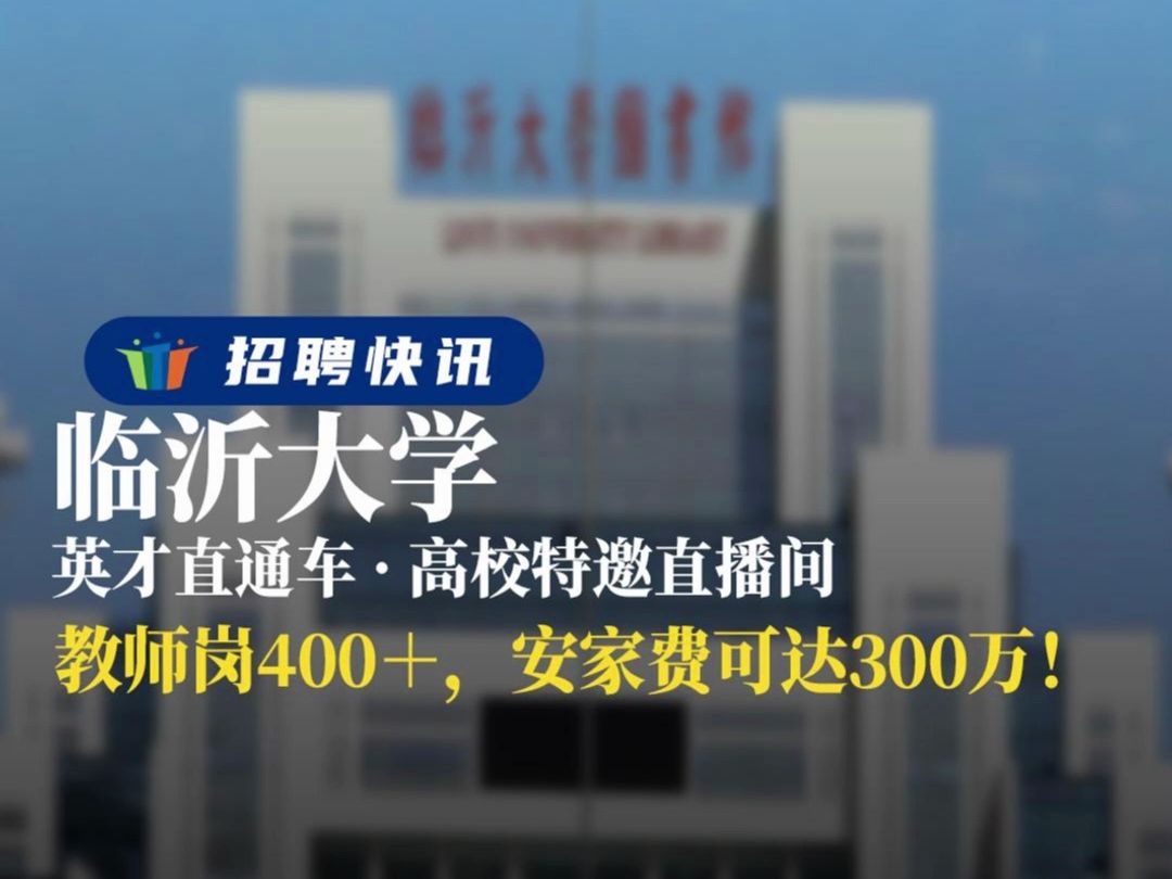 教师岗400+,安家费可达300万!丨临沂大学 丨招聘资讯丨高校人才网哔哩哔哩bilibili