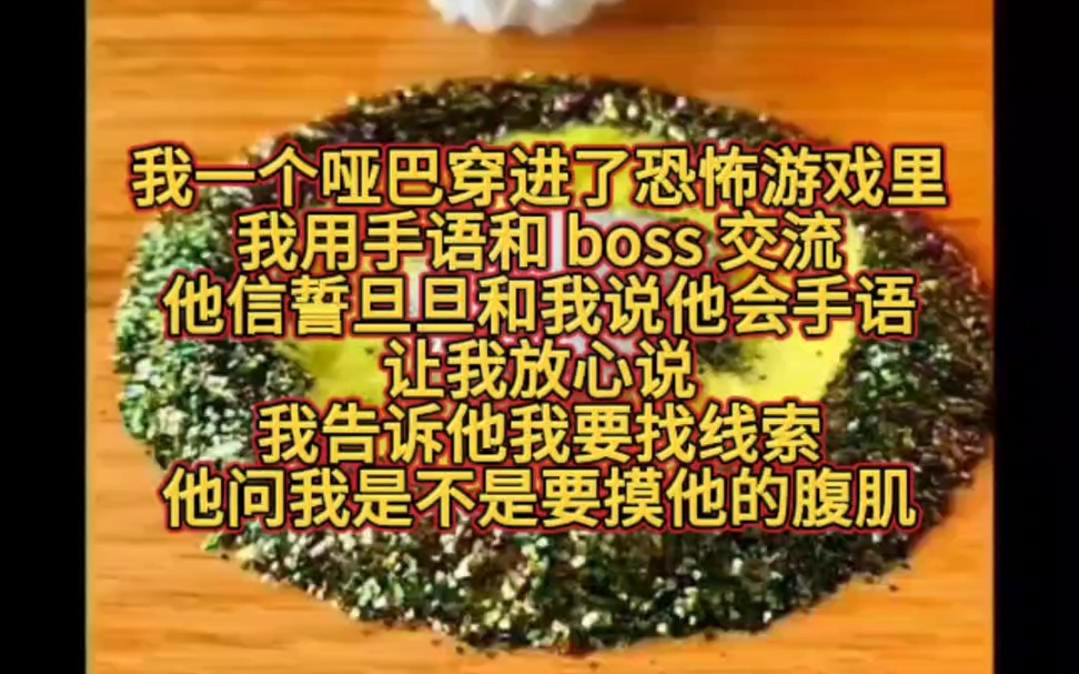 我一个哑巴穿进了恐怖游戏里,我用手语和 boss 交流.他信誓旦旦和我说他会手语,让我放心说.我告诉他我要找线索,他问我是不是要摸他的腹肌.我告...