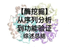 Download Video: 【酶挖掘｜自学】综述｜从序列分析到功能验证