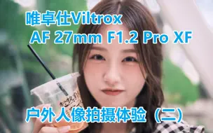 Tải video: 唯卓仕Viltrox AF 27mm F1.2 Pro XF 户外人像拍摄体验（二）