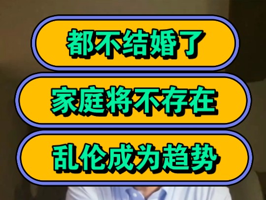 都不不结婚了,家庭将不存在,乱伦成为趋势!哔哩哔哩bilibili