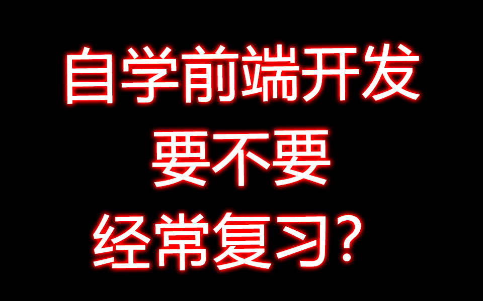 自学前端开发,学了不用过段时间就忘了,要不要经常复习?哔哩哔哩bilibili