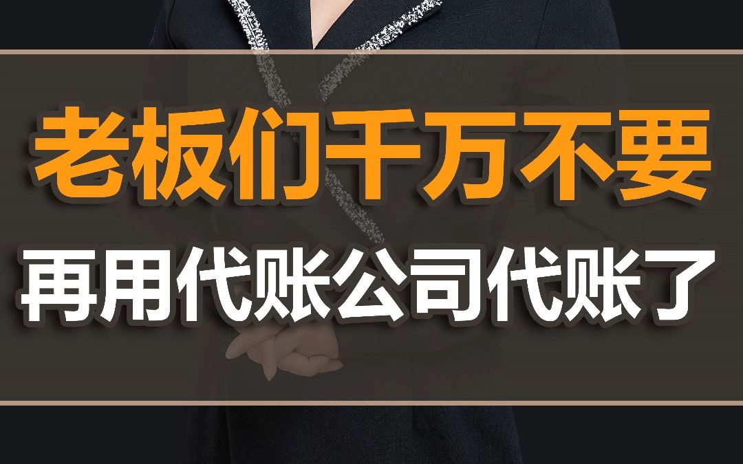 老板们千万不要再用代账公司代账了!哔哩哔哩bilibili