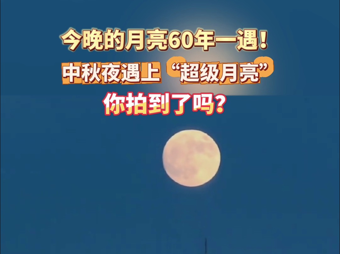 今晚的月亮60年一遇!中秋夜遇上“超级月亮”,你拍到了吗?哔哩哔哩bilibili