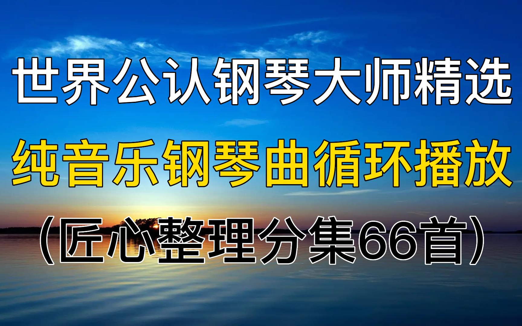 [图]世界公认钢琴大师精选，纯音乐钢琴曲循环播放。工作 学习 考研 自习 读书轻音乐合集。