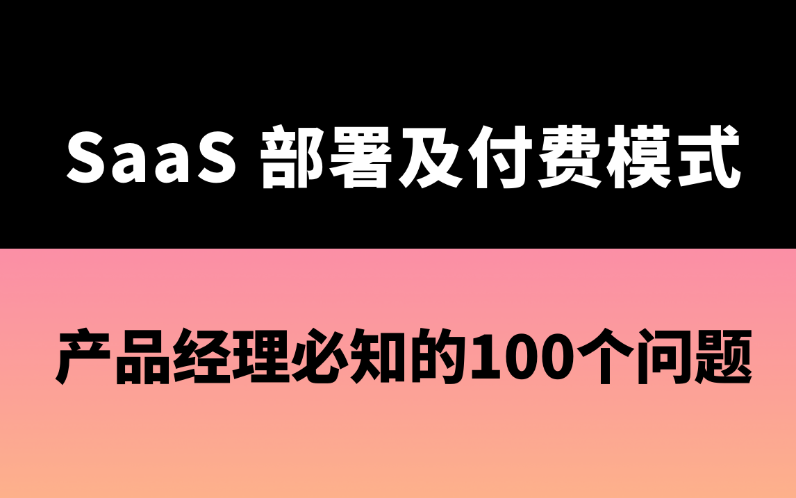 彻底讲透SaaS部署模式、付费模式!产品经理必知的100个问题系列哔哩哔哩bilibili