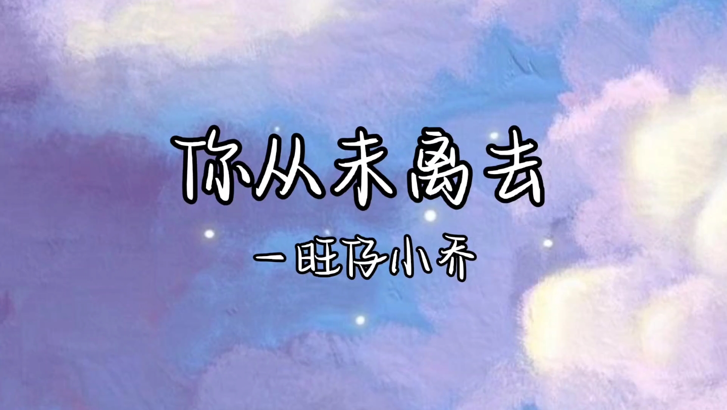 [图]歌曲分享｜《你从未离去》旺仔小乔｜“我不再迷茫，思念是唯一的行囊，满天的星光，有一颗是你的愿望”