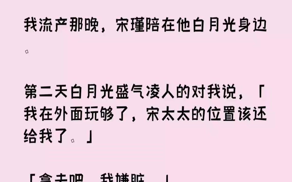 【完结文】我流产那晚,宋瑾陪在他白月光身边.第二天白月光盛气凌人的对我说,我在外...哔哩哔哩bilibili