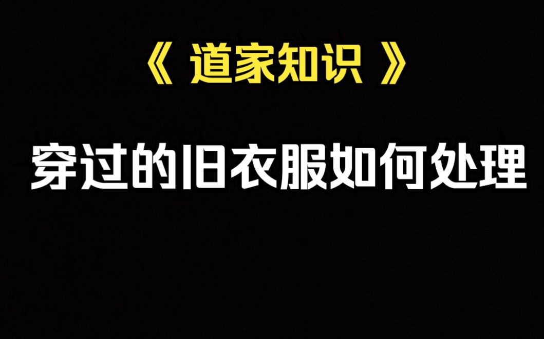 《道家文化》不穿的旧衣服要妥善处理,免得被有心之人以作他用.哔哩哔哩bilibili