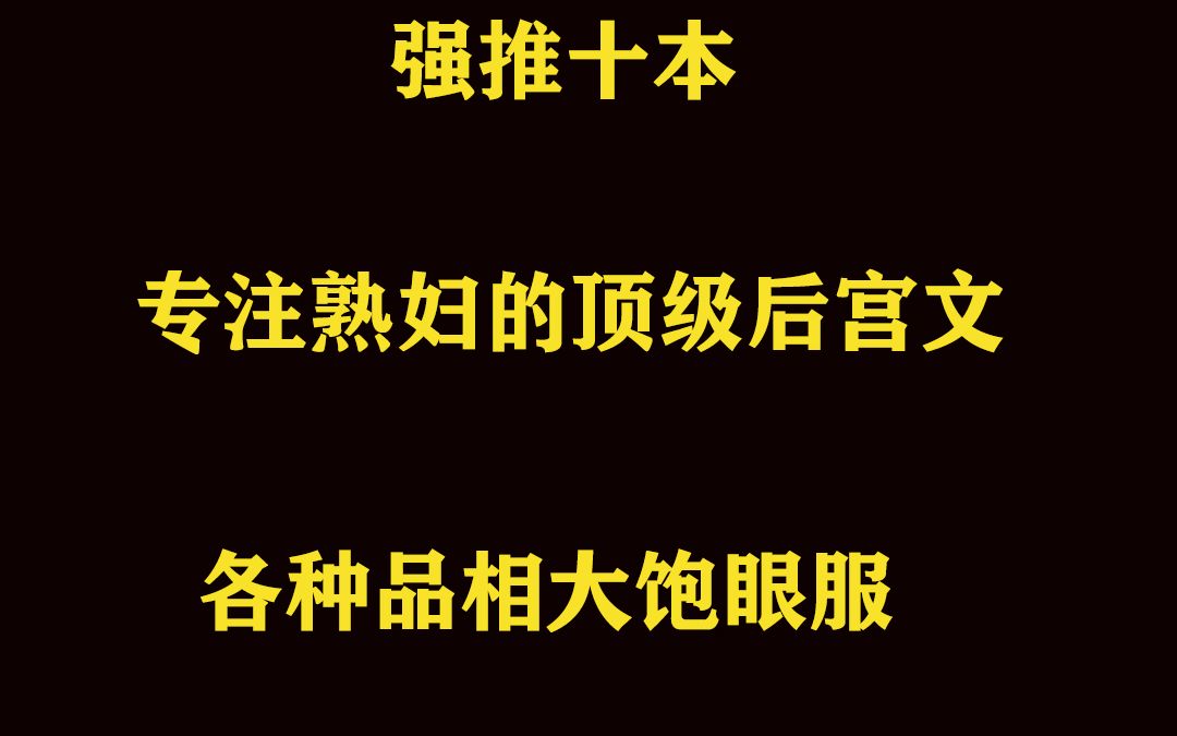 分享十本专注熟妇的顶级后宫流爽文哔哩哔哩bilibili