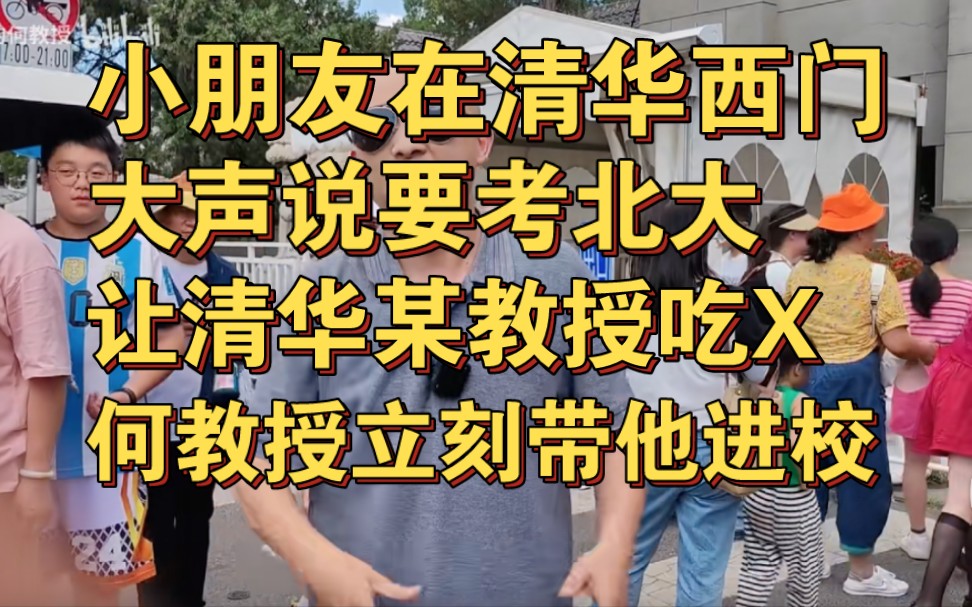 小朋友在清华西门说要考北大,让清华某教授吃X! 何教授立刻带他进去参观!哔哩哔哩bilibili