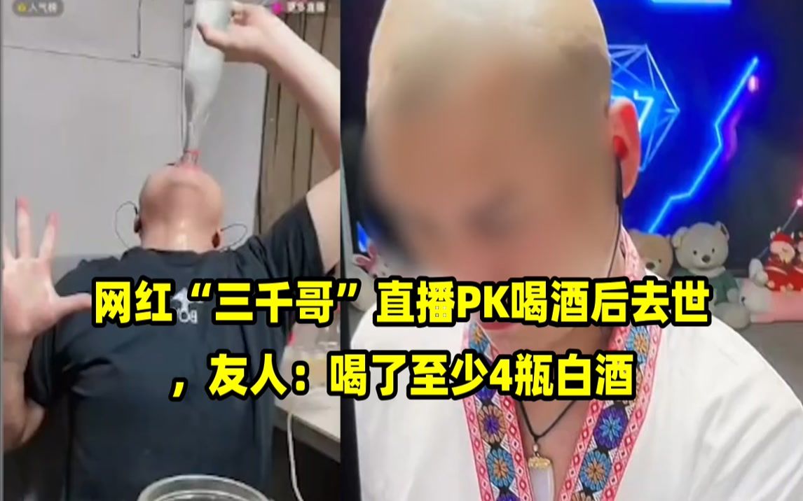 网红“三千哥”直播PK喝酒后去世,友人:喝了至少4瓶白酒哔哩哔哩bilibili