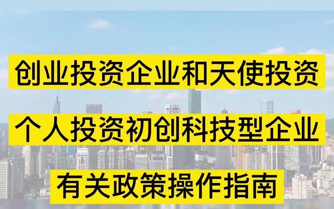 创业投资企业和天使投资个人投资初创科技型企业 有关政策操作指南哔哩哔哩bilibili