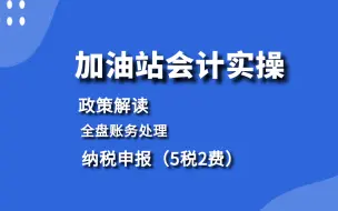 会计实操：加油站会计实操--政策解读、全盘账务处理、纳税申报（5税2费）