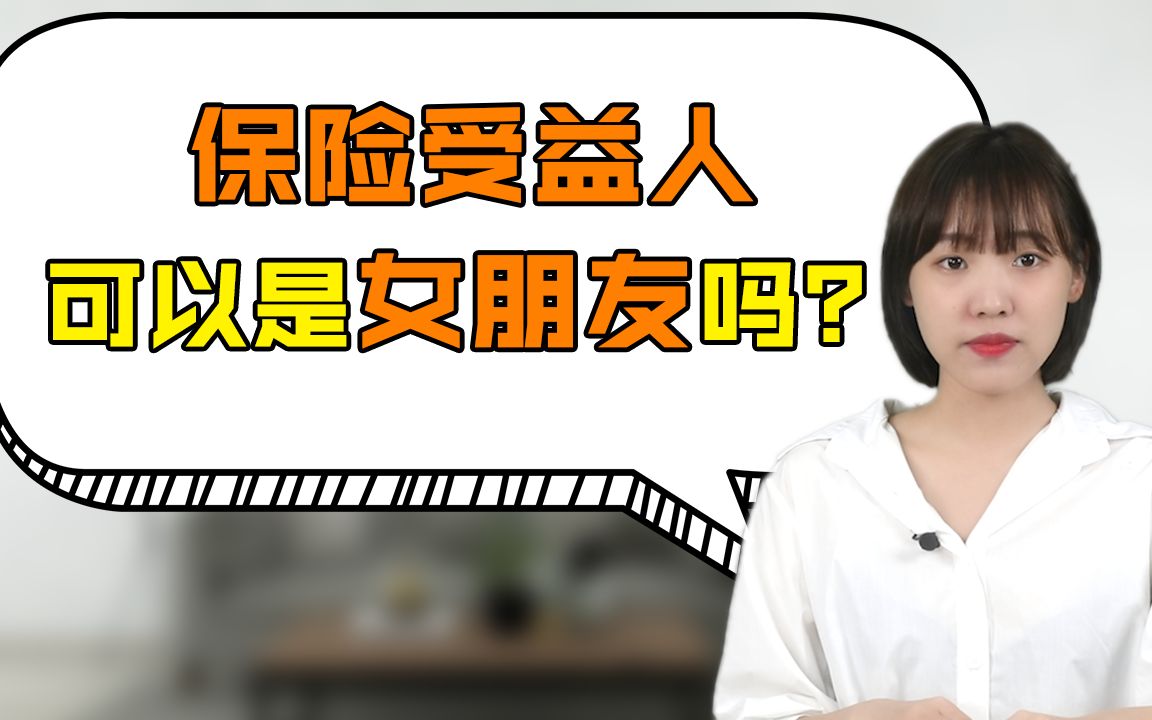 【保险受益人】给自己买保险,受益人可以写女朋友的名字吗?哔哩哔哩bilibili