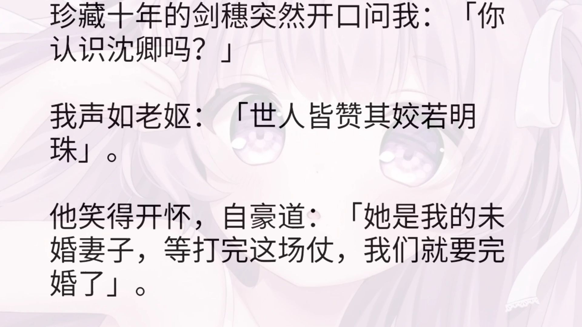 珍藏十年的剑穗突然开口问我:「你认识沈卿吗?」我声如老妪:「世人皆赞其姣若明珠」.他笑得开怀,自豪道:「她是我的未婚妻子,等打完这场仗,...