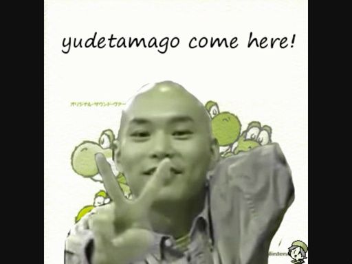 yudetamago come here!