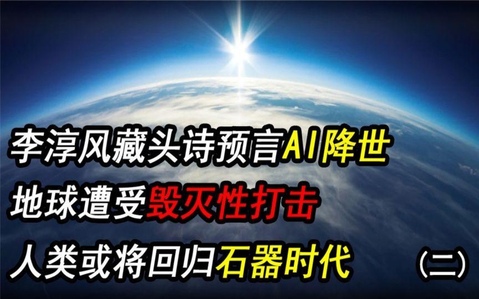 李淳风藏头诗预言AI降世地球遭受毁灭打击人类或将回归石器时代哔哩哔哩bilibili