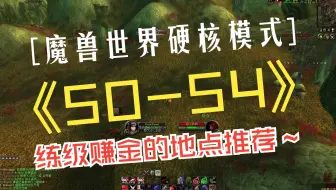 魔兽世界硬核模式 50-54级练级赚金的地点推荐 这次一共给大家推荐2张地图 一个优选地图，一个备选地图 话不多说，直接上干货