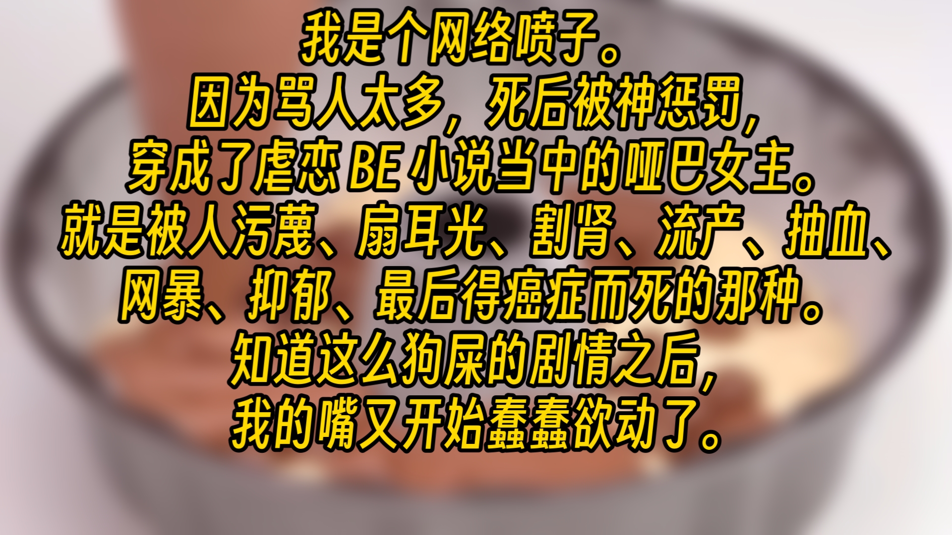 【完结文】我是个网络喷子. 因为骂人太多,死后被神惩罚,穿成了虐恋 BE 小说当中的哑巴女主. 就是被人污蔑、扇耳光、割肾、流产、抽血、网暴、抑...