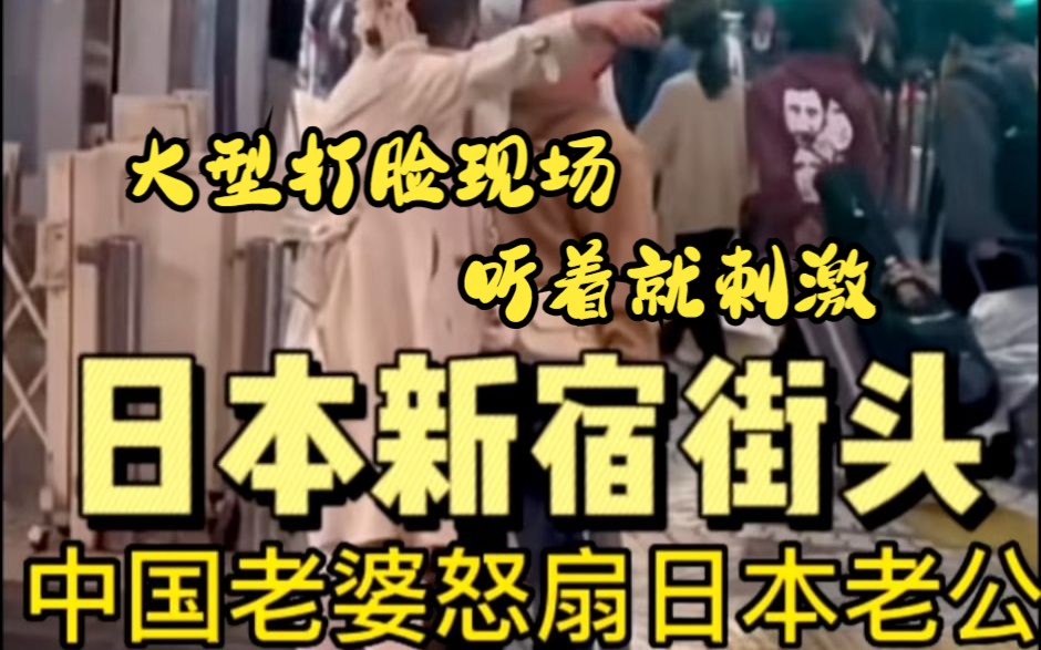 日本新宿街头中国老婆怒扇日本男子完整版,堪称大型啪啪打脸现场,打脸是一掌接一掌,声是真的响哔哩哔哩bilibili