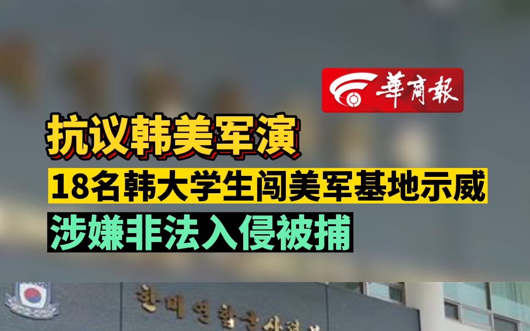 抗议韩美军演 18名韩大学生闯美军基地示威 涉嫌非法入侵被捕哔哩哔哩bilibili