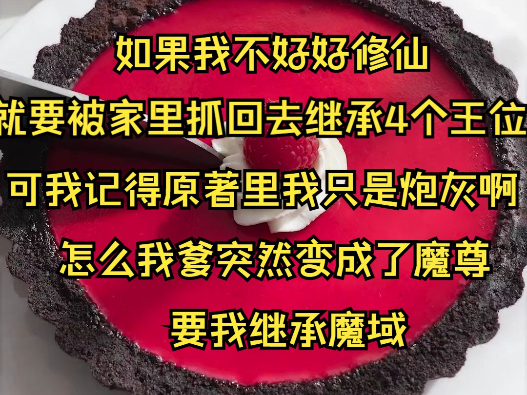 (系列文)如果我不好好修仙,就要被家里抓回去继承4个王位.可我记得原著里我只是炮灰啊,怎么我爹突然变成了魔尊.我娘要把天界的储君之位传给我...