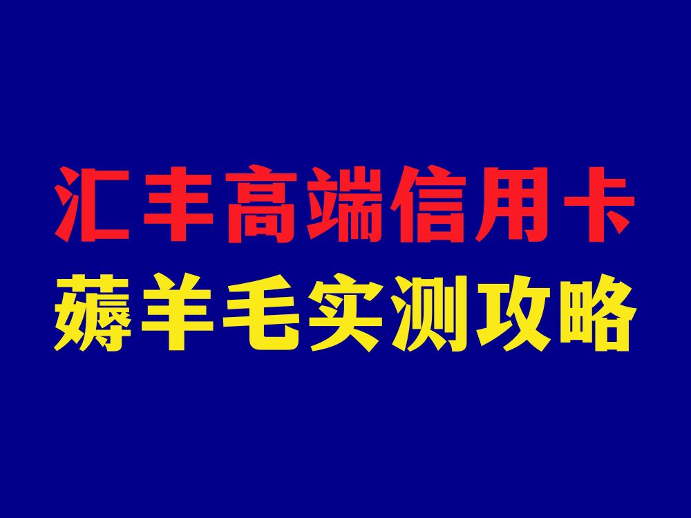 汇丰信用卡,薅羊毛实测攻略!哔哩哔哩bilibili