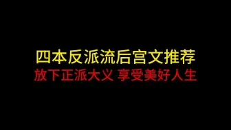 下载视频: 四本反派流后宫文推荐，放下正派大义，享受美好人生