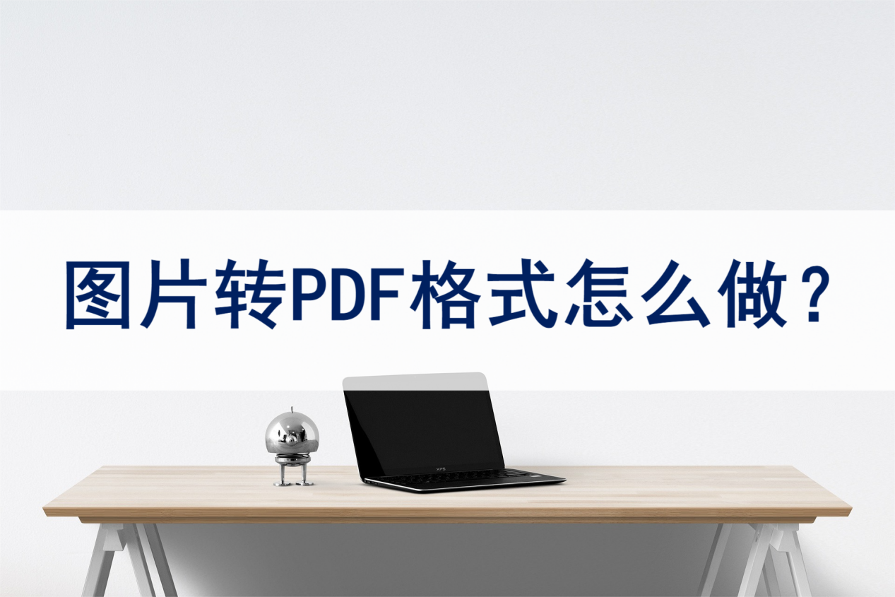图片怎么转换成PDF格式文件？图片转PDF软件要这样操作